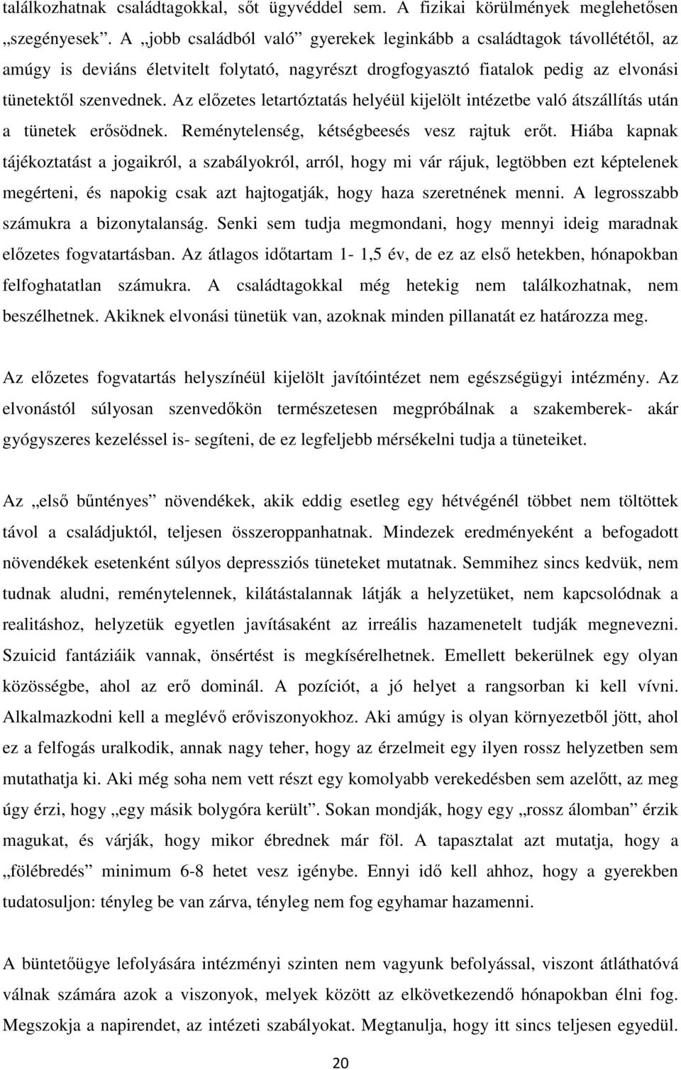 Az előzetes letartóztatás helyéül kijelölt intézetbe való átszállítás után a tünetek erősödnek. Reménytelenség, kétségbeesés vesz rajtuk erőt.