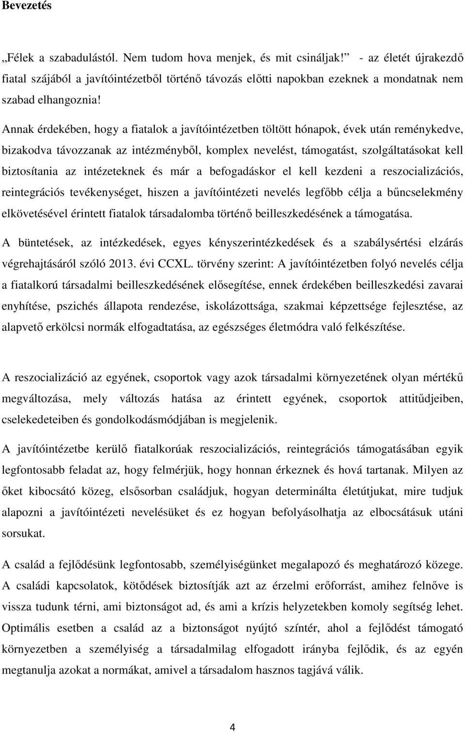 Annak érdekében, hogy a fiatalok a javítóintézetben töltött hónapok, évek után reménykedve, bizakodva távozzanak az intézményből, komplex nevelést, támogatást, szolgáltatásokat kell biztosítania az