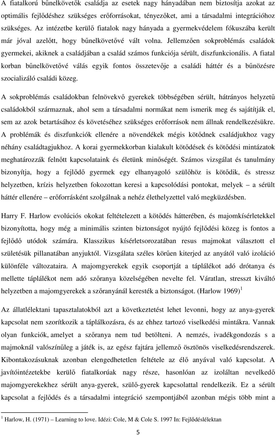 Jellemzően sokproblémás családok gyermekei, akiknek a családjában a család számos funkciója sérült, diszfunkcionális.