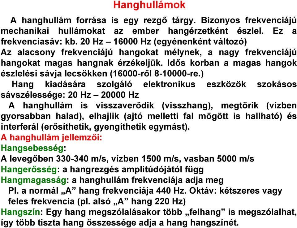 Idős korban a magas hangok észlelési sávja lecsökken (16000-ről 8-10000-re.