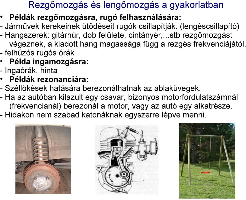 - felhúzós rugós órák Példa ingamozgásra: - Ingaórák, hinta Példák rezonanciára: - Széllökések hatására berezonálhatnak az ablaküvegek.