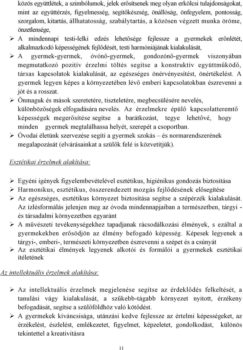 harmóniájának kialakulását, A gyermek-gyermek, óvónő-gyermek, gondozónő-gyermek viszonyában megmutatkozó pozitív érzelmi töltés segítse a konstruktív együttműködő, társas kapcsolatok kialakulását, az