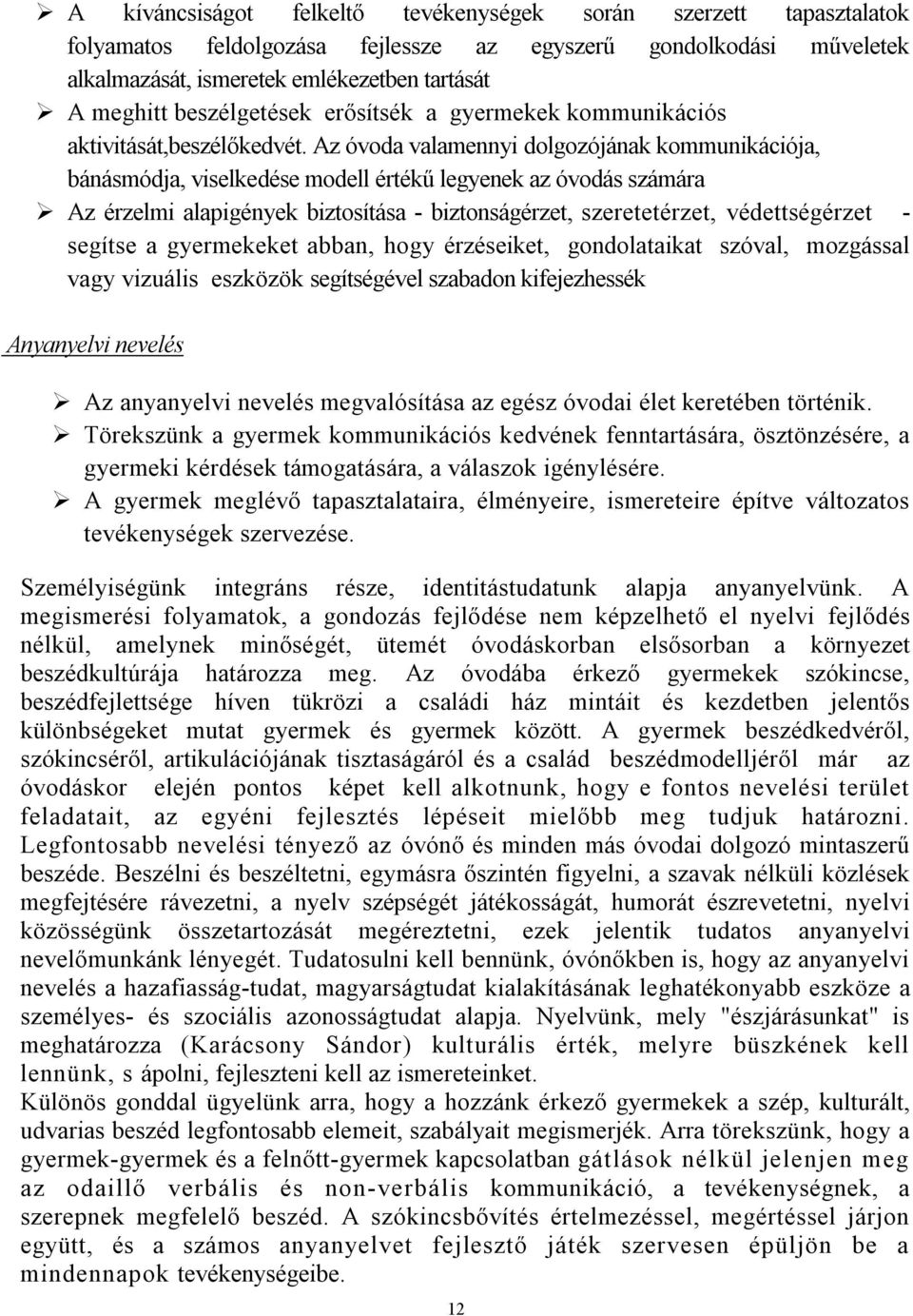 Az óvoda valamennyi dolgozójának kommunikációja, bánásmódja, viselkedése modell értékű legyenek az óvodás számára Az érzelmi alapigények biztosítása - biztonságérzet, szeretetérzet, védettségérzet -