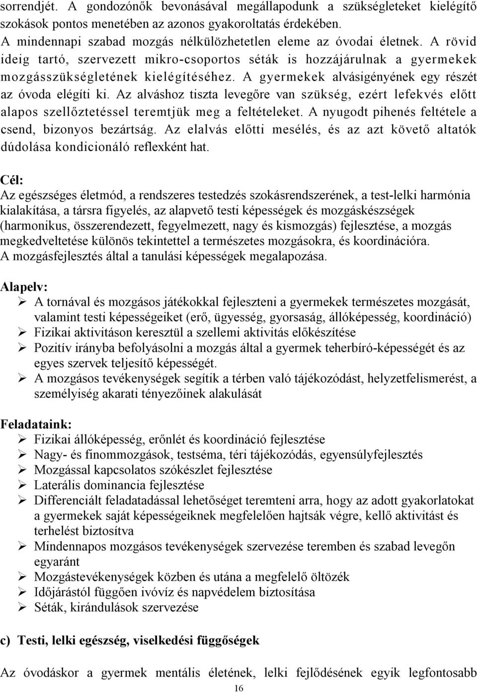 A gyermekek alvásigényének egy részét az óvoda elégíti ki. Az alváshoz tiszta levegőre van szükség, ezért lefekvés előtt alapos szellőztetéssel teremtjük meg a feltételeket.
