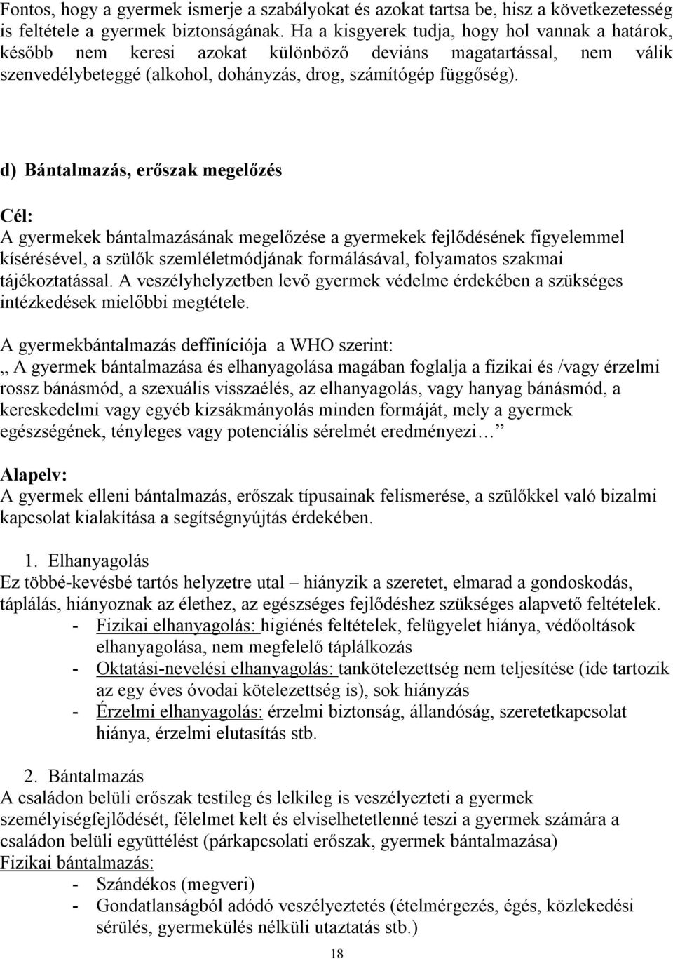 d) Bántalmazás, erőszak megelőzés Cél: A gyermekek bántalmazásának megelőzése a gyermekek fejlődésének figyelemmel kísérésével, a szülők szemléletmódjának formálásával, folyamatos szakmai