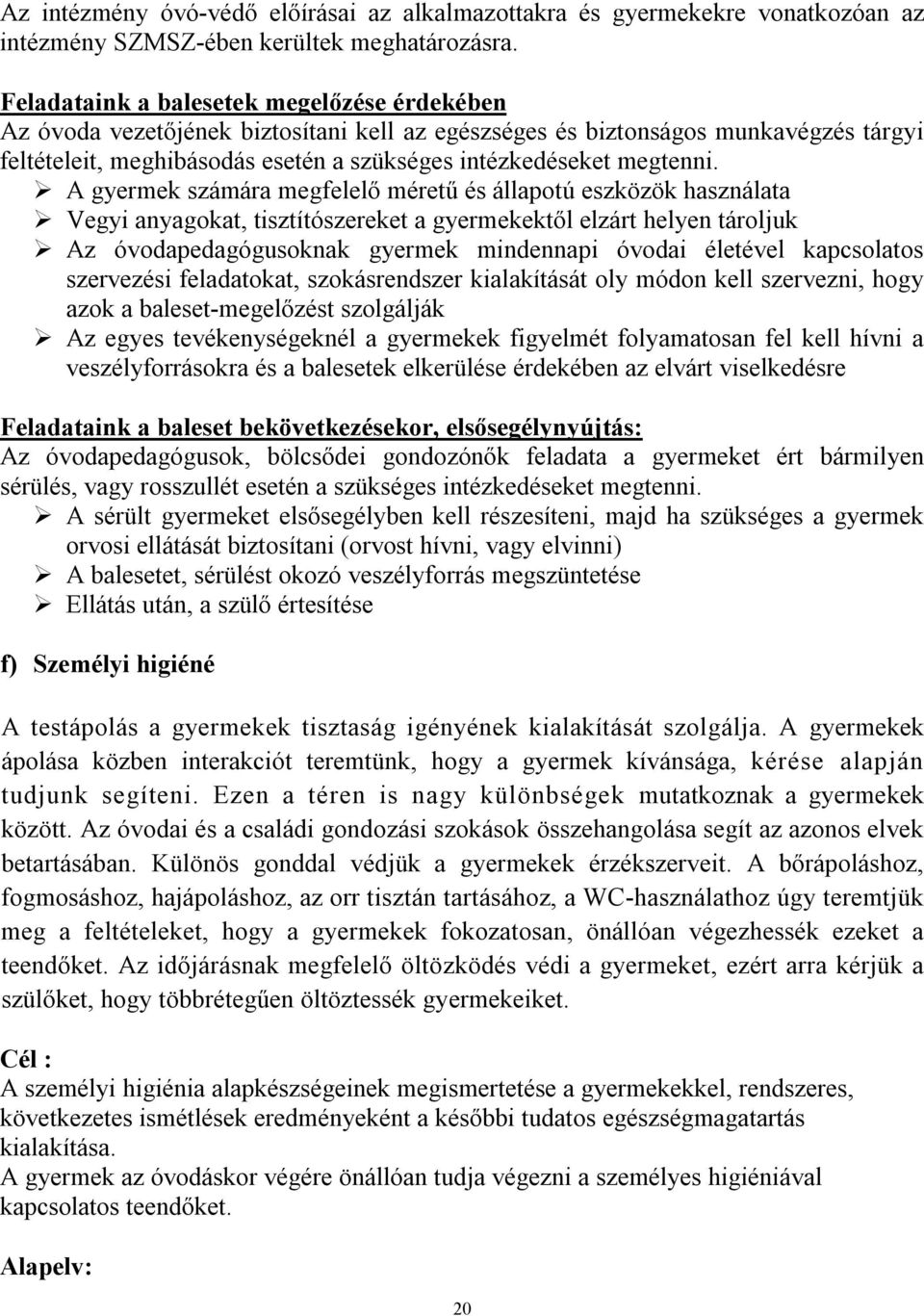A gyermek számára megfelelő méretű és állapotú eszközök használata Vegyi anyagokat, tisztítószereket a gyermekektől elzárt helyen tároljuk Az óvodapedagógusoknak gyermek mindennapi óvodai életével