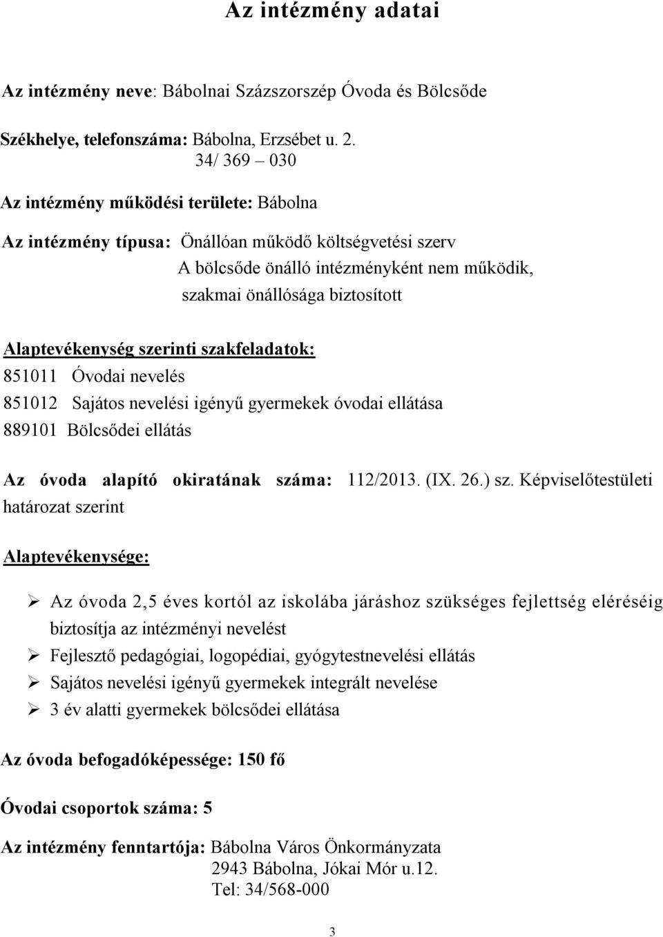 Alaptevékenység szerinti szakfeladatok: 851011 Óvodai nevelés 851012 Sajátos nevelési igényű gyermekek óvodai ellátása 889101 Bölcsődei ellátás Az óvoda alapító okiratának száma: 112/2013. (IX. 26.
