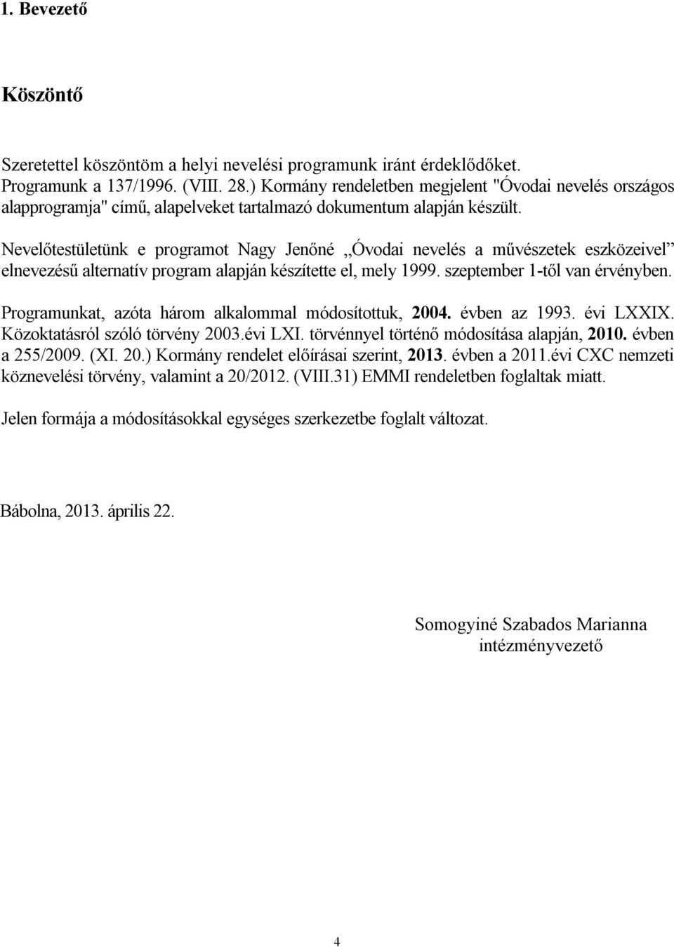 Nevelőtestületünk e programot Nagy Jenőné Óvodai nevelés a művészetek eszközeivel elnevezésű alternatív program alapján készítette el, mely 1999. szeptember 1-től van érvényben.