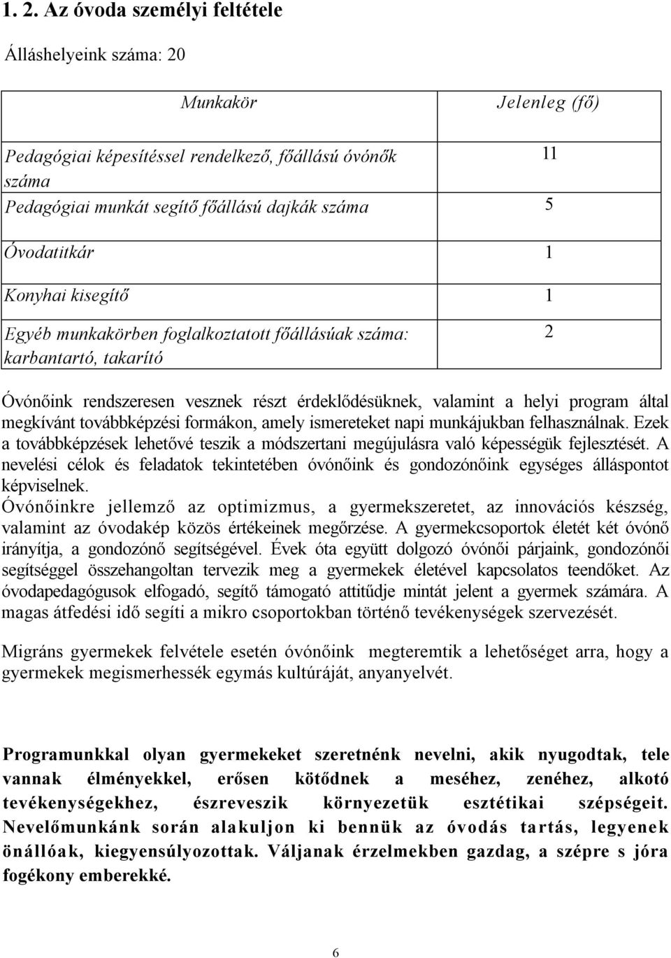 megkívánt továbbképzési formákon, amely ismereteket napi munkájukban felhasználnak. Ezek a továbbképzések lehetővé teszik a módszertani megújulásra való képességük fejlesztését.