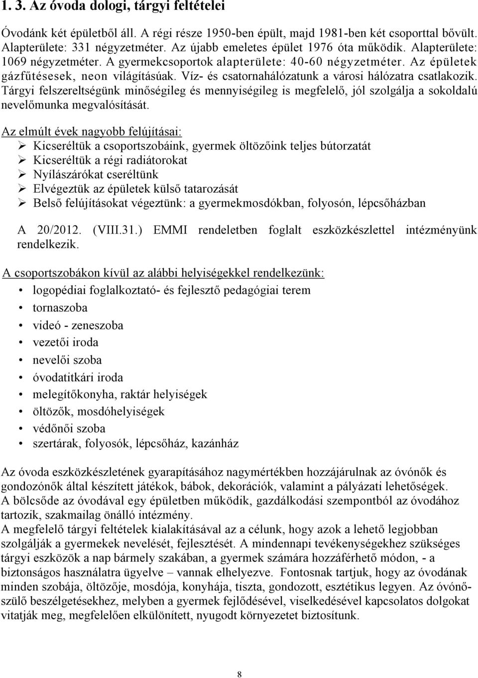 Víz- és csatornahálózatunk a városi hálózatra csatlakozik. Tárgyi felszereltségünk minőségileg és mennyiségileg is megfelelő, jól szolgálja a sokoldalú nevelőmunka megvalósítását.