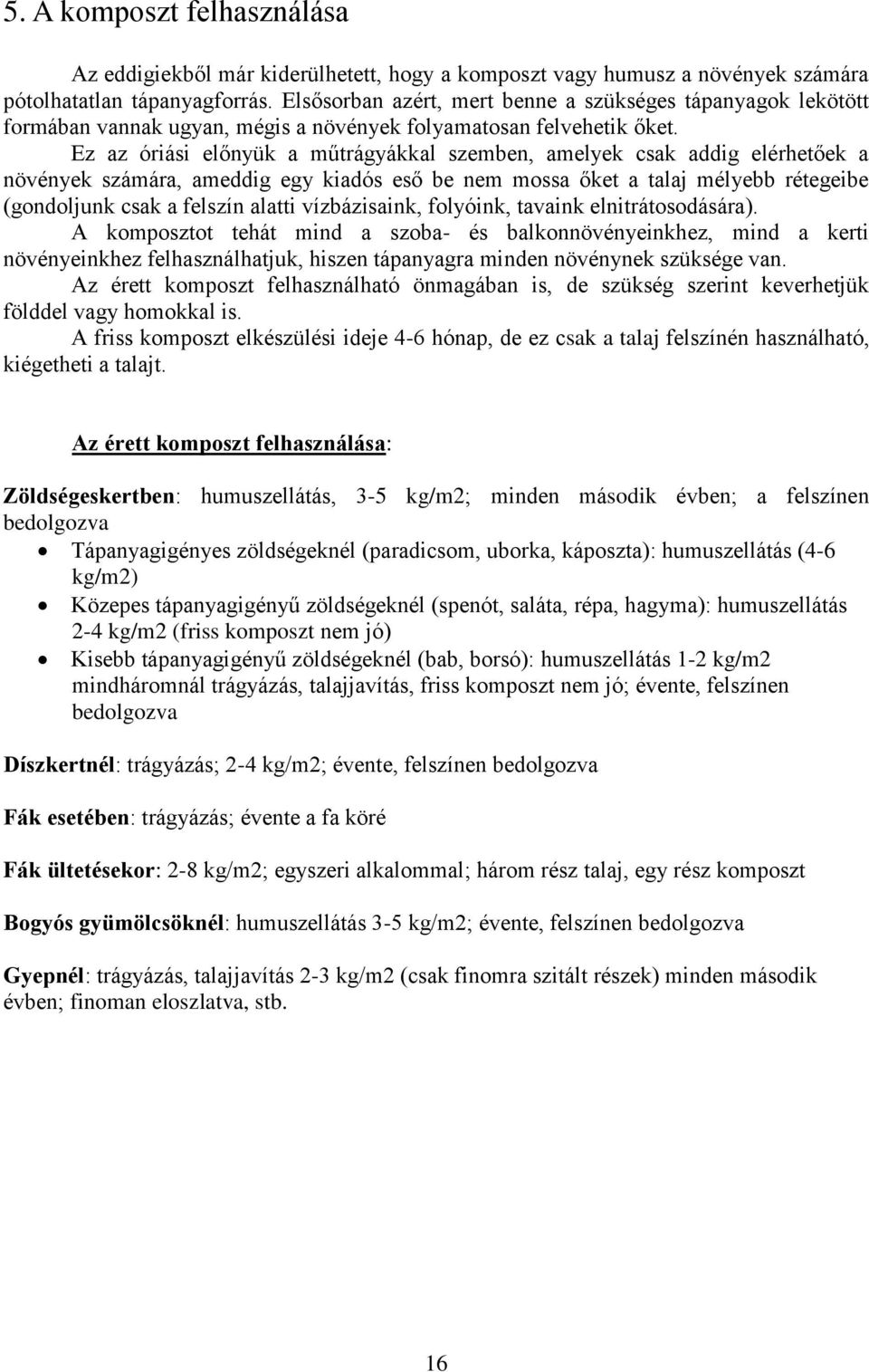 Ez az óriási előnyük a műtrágyákkal szemben, amelyek csak addig elérhetőek a növények számára, ameddig egy kiadós eső be nem mossa őket a talaj mélyebb rétegeibe (gondoljunk csak a felszín alatti