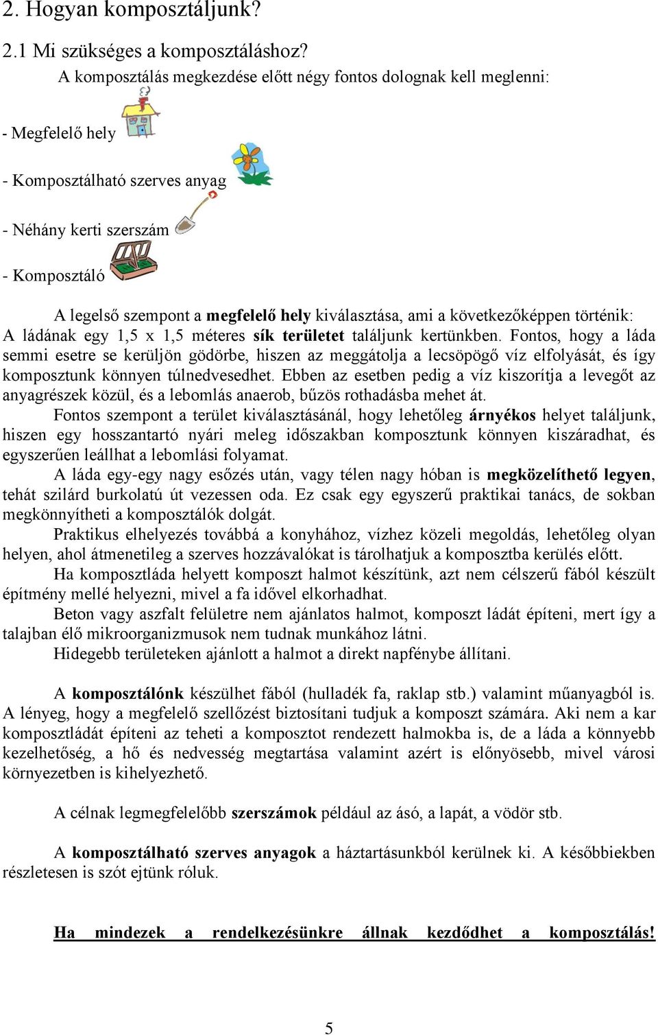 kiválasztása, ami a következőképpen történik: A ládának egy 1,5 x 1,5 méteres sík területet találjunk kertünkben.
