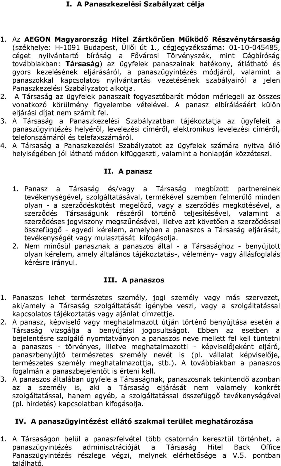 eljárásáról, a panaszügyintézés módjáról, valamint a panaszokkal kapcsolatos nyilvántartás vezetésének szabályairól a jelen Panaszkezelési Szabályzatot alkotja. 2.