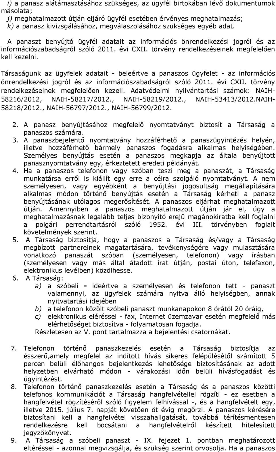 törvény rendelkezéseinek megfelelően kell kezelni. Társaságunk az ügyfelek adatait - beleértve a panaszos ügyfelet - az információs önrendelkezési jogról és az információszabadságról szóló 2011.