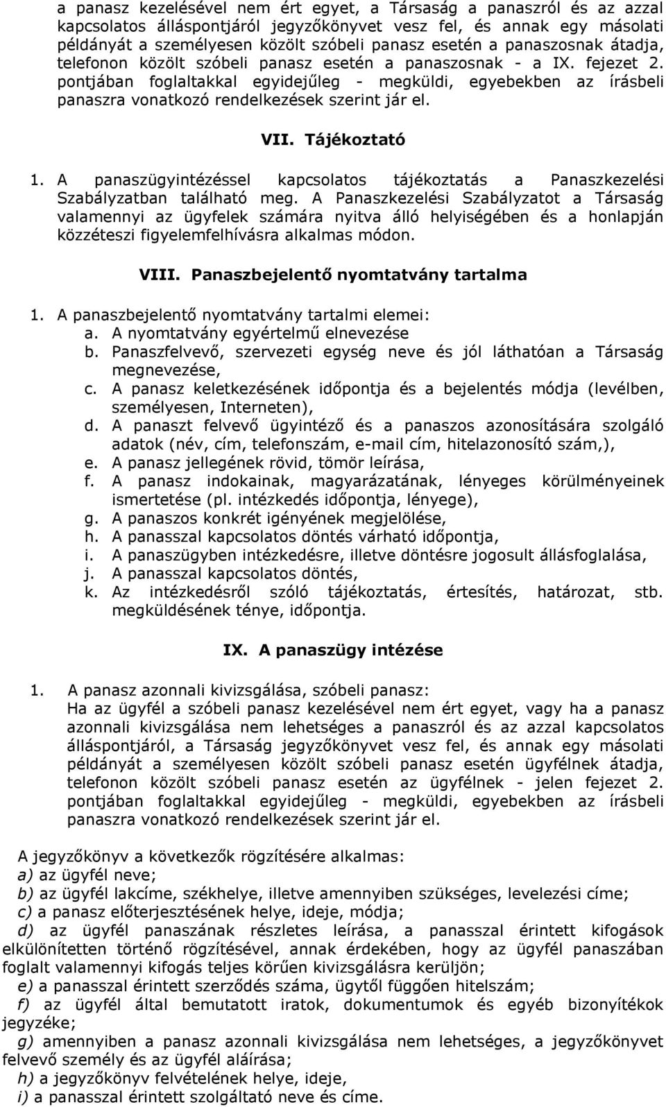 pontjában foglaltakkal egyidejűleg - megküldi, egyebekben az írásbeli panaszra vonatkozó rendelkezések szerint jár el. VII. Tájékoztató 1.