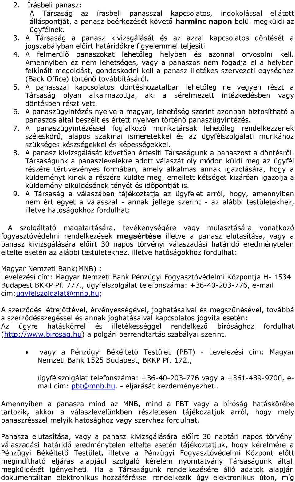 Amennyiben ez nem lehetséges, vagy a panaszos nem fogadja el a helyben felkínált megoldást, gondoskodni kell a panasz illetékes szervezeti egységhez (Back Office) történő továbbításáról. 5.