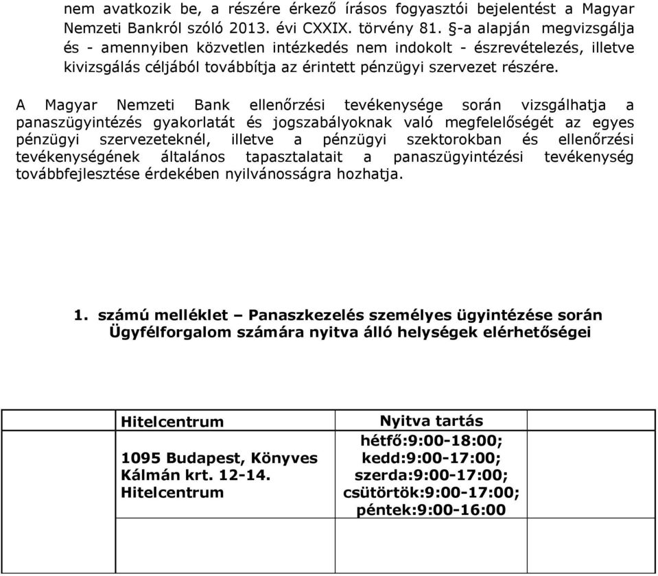 A Magyar Nemzeti Bank ellenőrzési tevékenysége során vizsgálhatja a panaszügyintézés gyakorlatát és jogszabályoknak való megfelelőségét az egyes pénzügyi szervezeteknél, illetve a pénzügyi