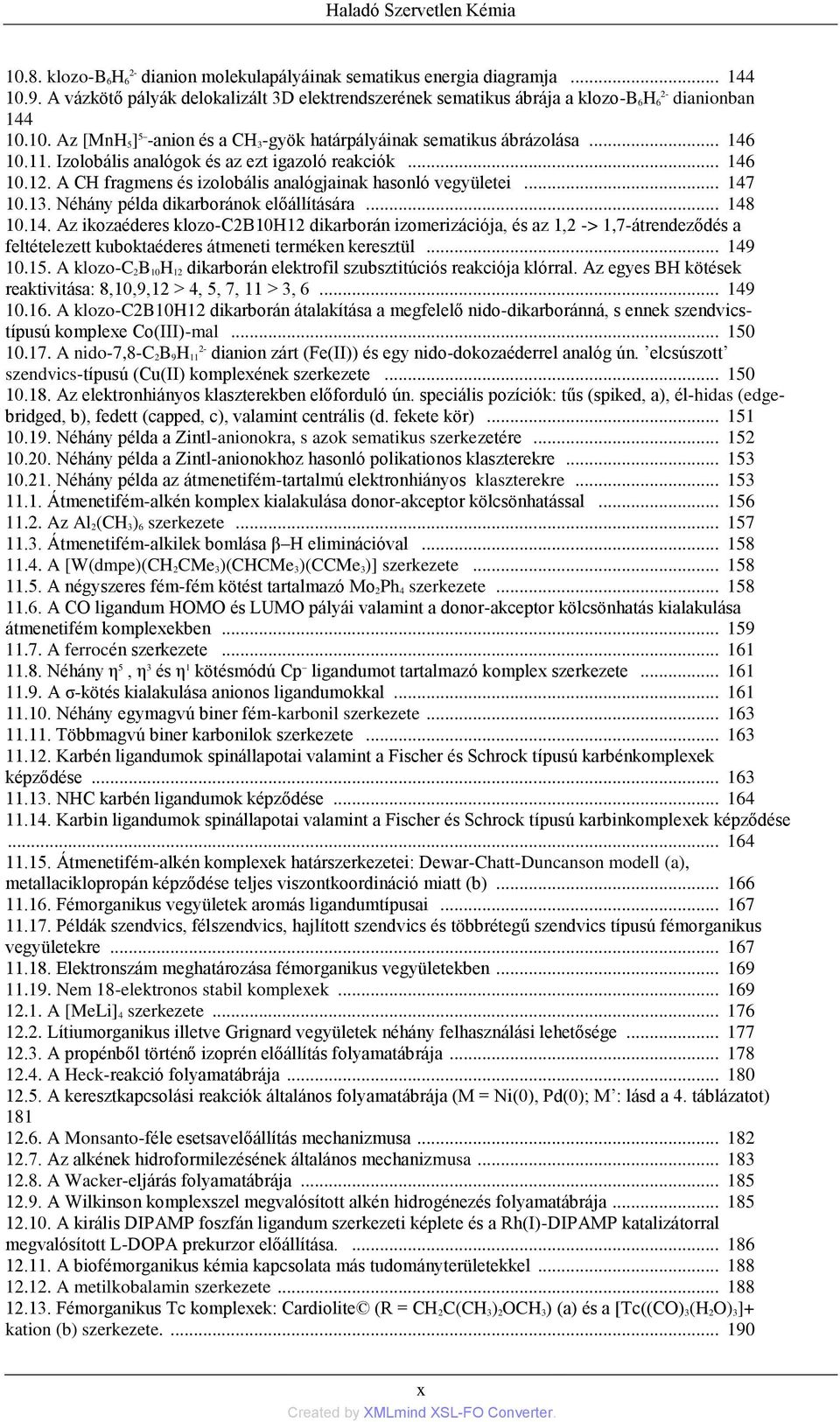 Izolobális analógok és az ezt igazoló reakciók... 146 10.12. A CH fragmens és izolobális analógjainak hasonló vegyületei... 147 10.13. Néhány példa dikarboránok előállítására... 148 10.14. Az ikozaéderes klozo-c2b10h12 dikarborán izomerizációja, és az 1,2 -> 1,7-átrendeződés a feltételezett kuboktaéderes átmeneti terméken keresztül.