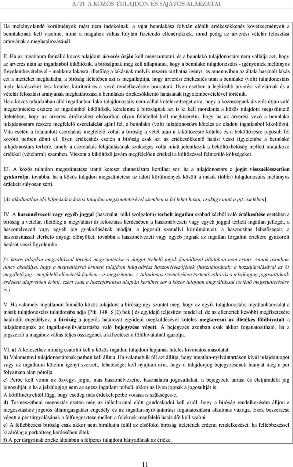 Ha az ingatlanra fennálló közös tulajdont árverés útján kell megszüntetni, és a bennlakó tulajdonostárs nem vállalja azt, hogy az árverés után az ingatlanból kiköltözik, a bíróságnak meg kell