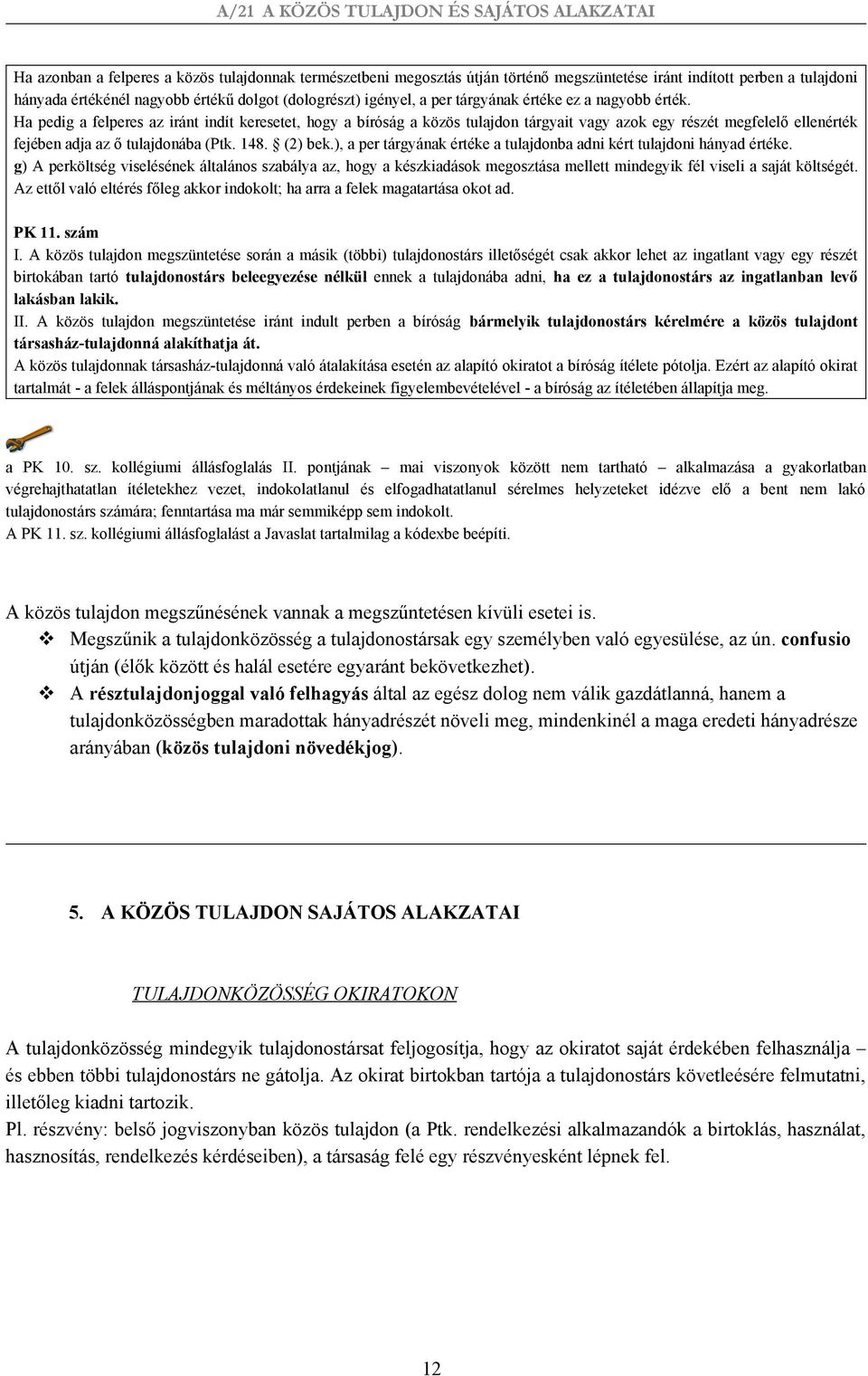 Ha pedig a felperes az iránt indít keresetet, hogy a bíróság a közös tulajdon tárgyait vagy azok egy részét megfelelő ellenérték fejében adja az ő tulajdonába (Ptk. 148. (2) bek.