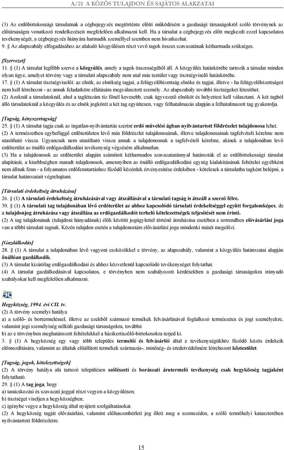 Az alapszabály elfogadásához az alakuló közgyűlésen részt vevő tagok összes szavazatának kétharmada szükséges. [Szervezet] 11.