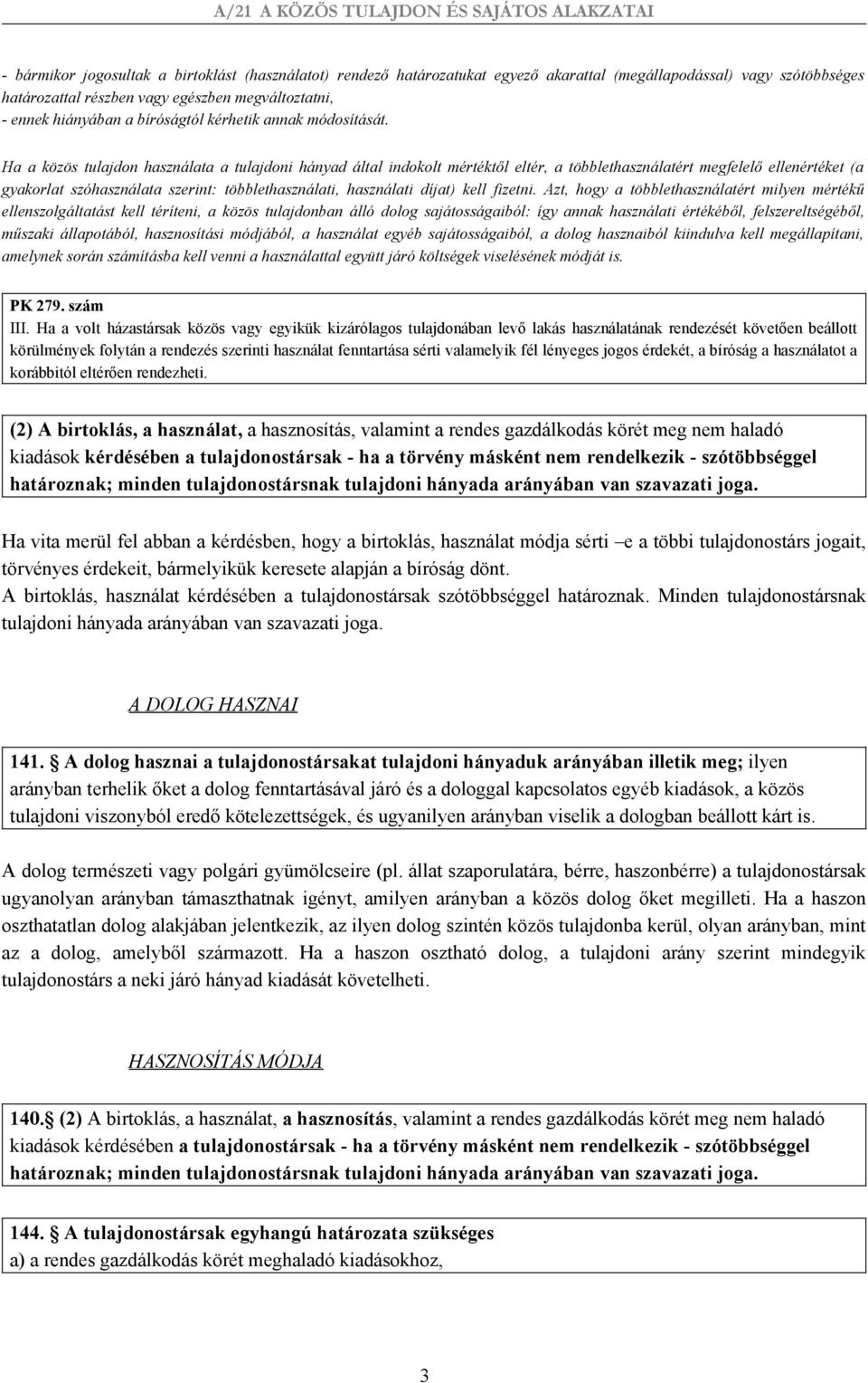 Ha a közös tulajdon használata a tulajdoni hányad által indokolt mértéktől eltér, a többlethasználatért megfelelő ellenértéket (a gyakorlat szóhasználata szerint: többlethasználati, használati díjat)