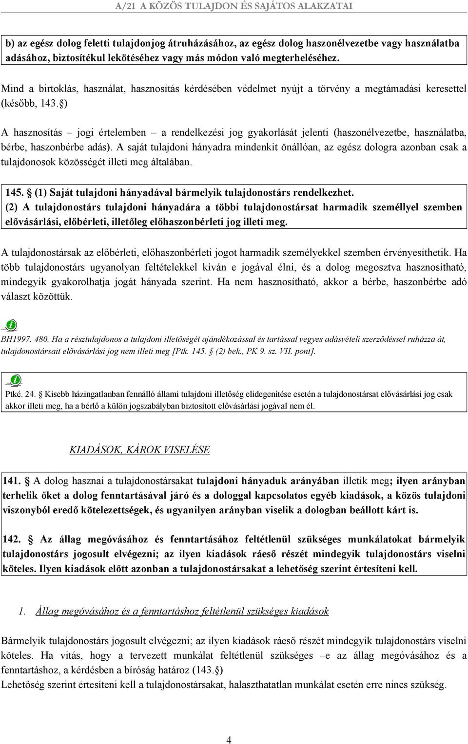 ) A hasznosítás jogi értelemben a rendelkezési jog gyakorlását jelenti (haszonélvezetbe, használatba, bérbe, haszonbérbe adás).