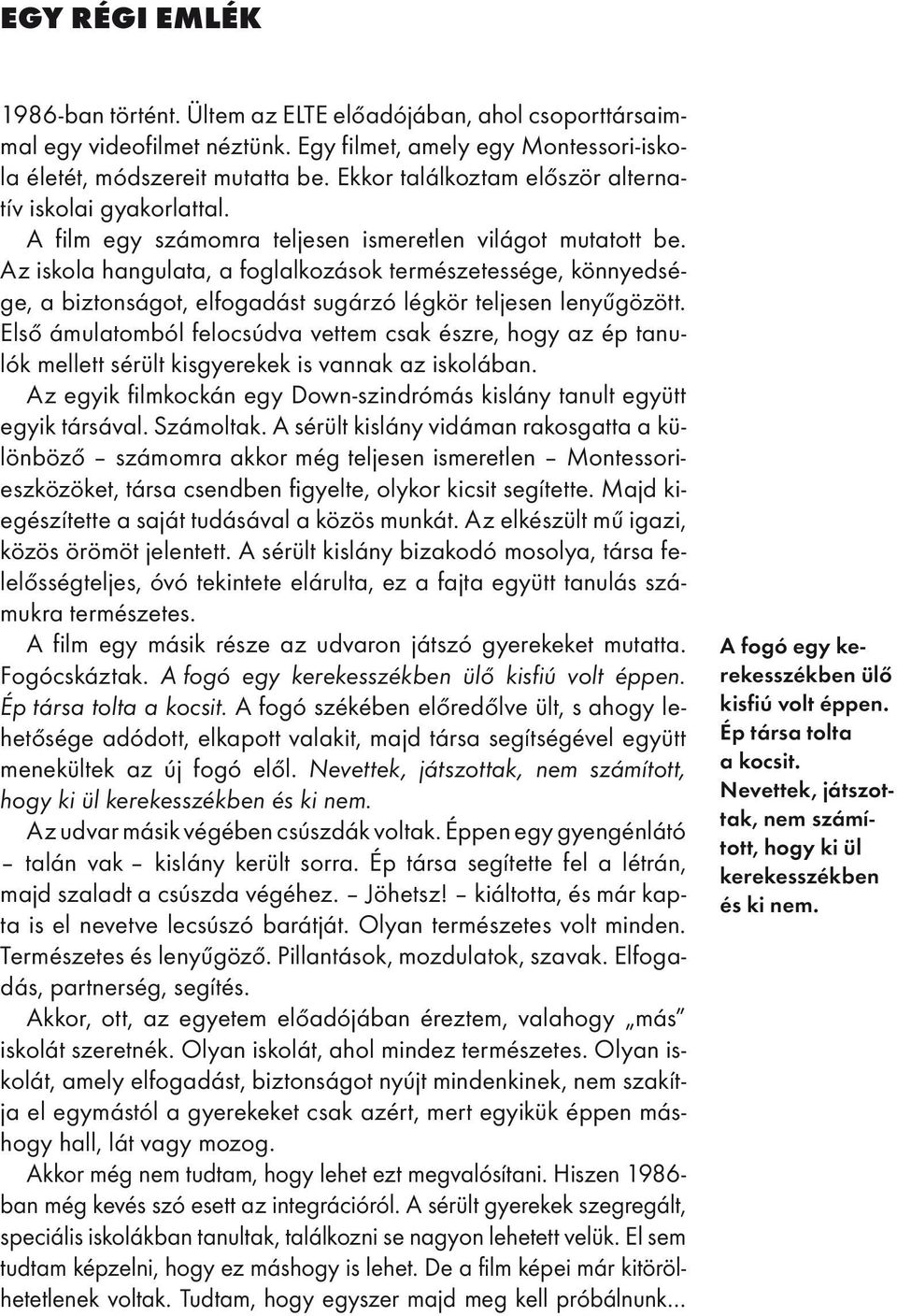 Az iskola hangulata, a foglalkozások természetessége, könnyedsége, a biztonságot, elfogadást sugárzó légkör teljesen lenyűgözött.