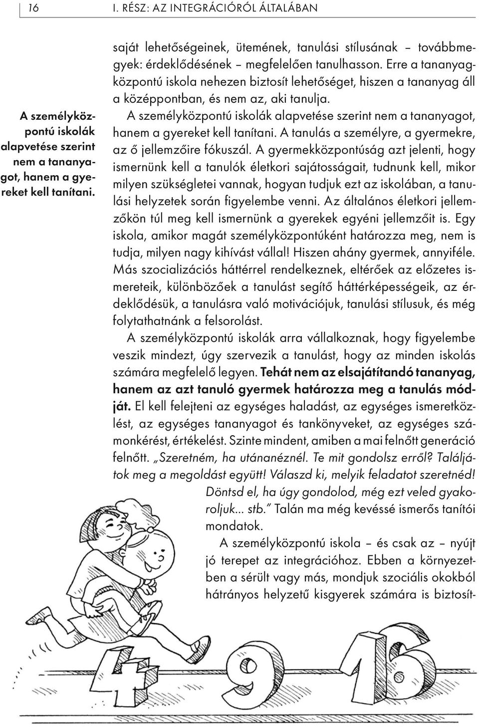 Erre a tananyagközpontú iskola nehezen biztosít lehetőséget, hiszen a tananyag áll a középpontban, és nem az, aki tanulja.