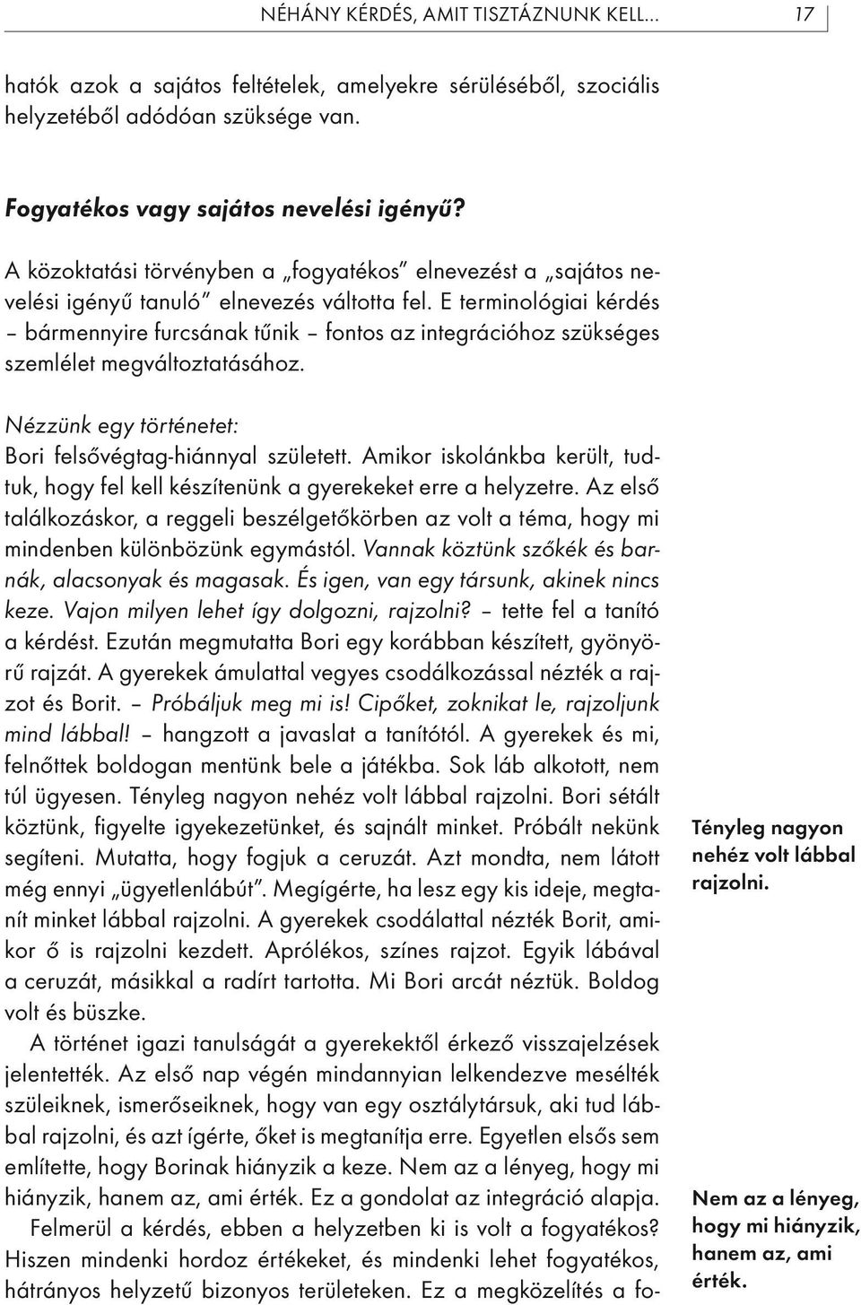 E terminológiai kérdés bármennyire furcsának tűnik fontos az integrációhoz szükséges szemlélet megváltoztatásához. Nézzünk egy történetet: Bori felsővégtag-hiánnyal született.