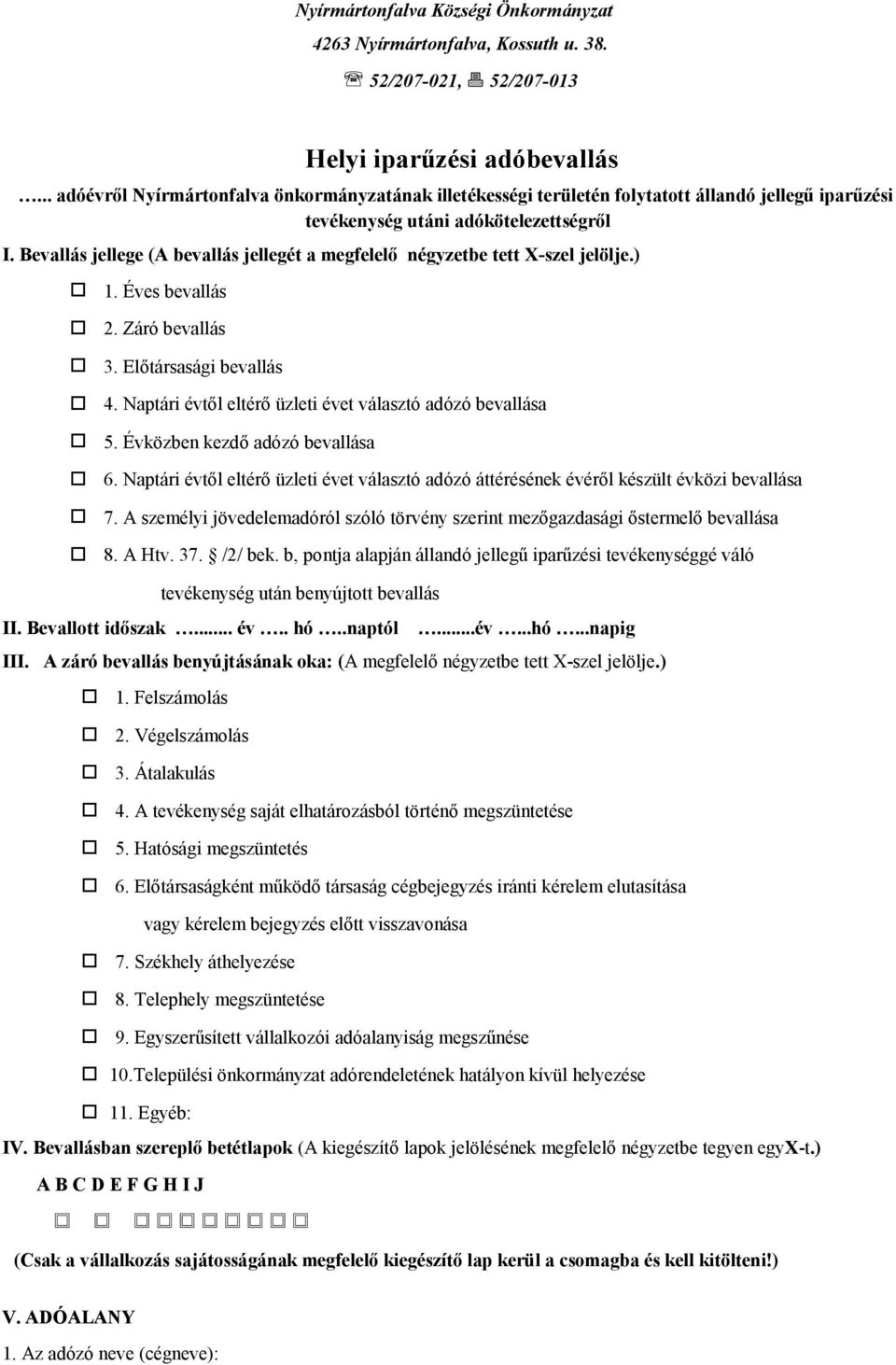 Bevallás jellege (A bevallás jellegét a megfelelő négyzetbe tett X-szel jelölje.) o 1. Éves bevallás o 2. Záró bevallás o 3. Előtársasági bevallás o 4.