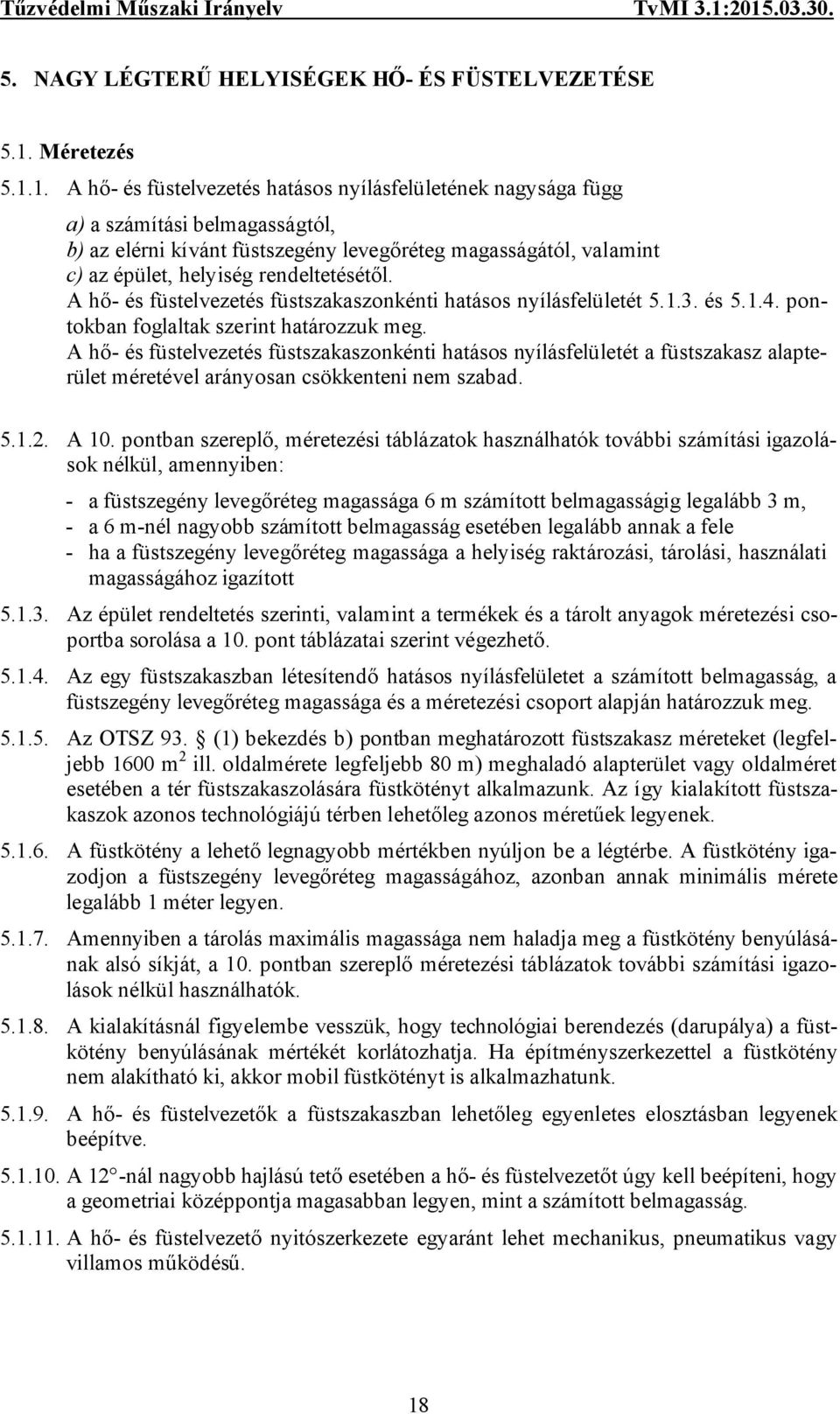 1. A hő- és füstelvezetés hatásos nyílásfelületének nagysága függ a) a számítási belmagasságtól, b) az elérni kívánt füstszegény levegőréteg magasságától, valamint c) az épület, helyiség