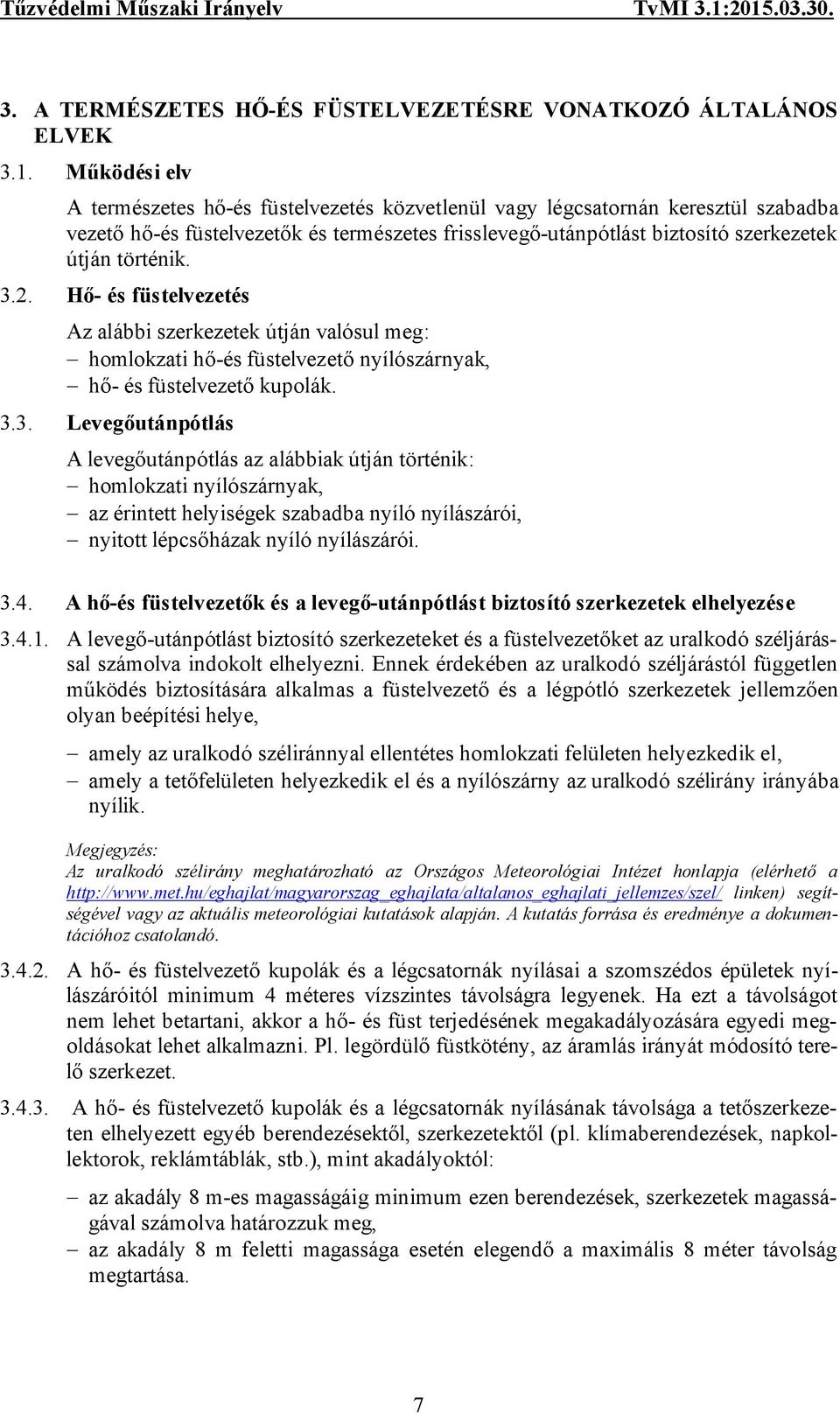 3.2. Hő- és füstelvezetés Az alábbi szerkezetek útján valósul meg: homlokzati hő-és füstelvezető nyílószárnyak, hő- és füstelvezető kupolák. 3.3. Levegőutánpótlás A levegőutánpótlás az alábbiak útján történik: homlokzati nyílószárnyak, az érintett helyiségek szabadba nyíló nyílászárói, nyitott lépcsőházak nyíló nyílászárói.