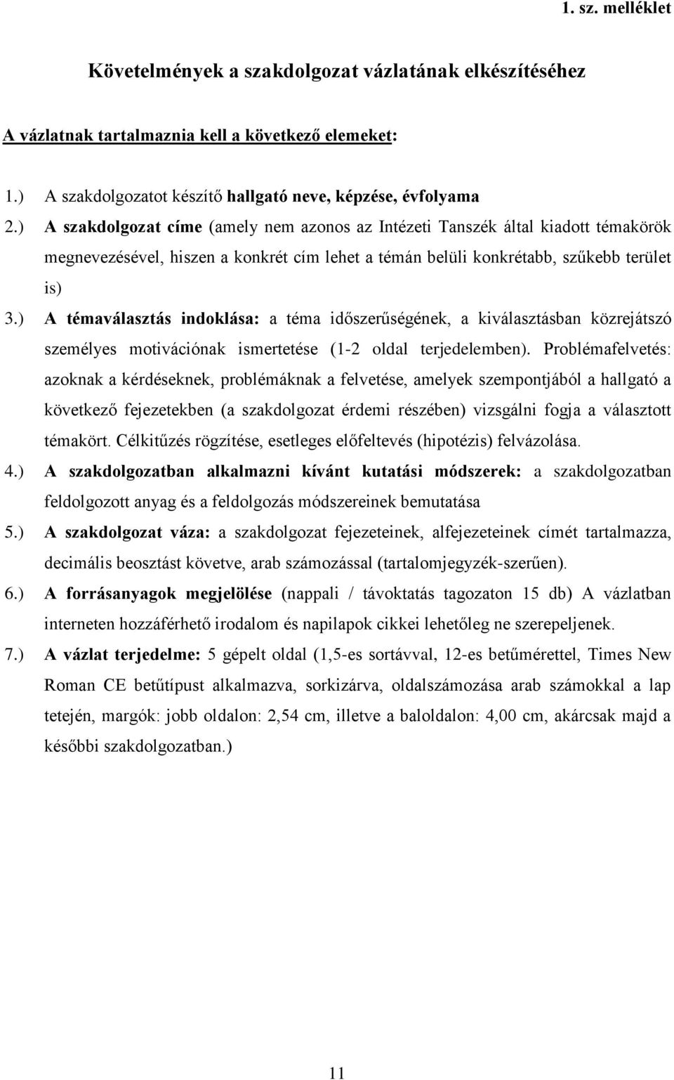 ) A témaválasztás indoklása: a téma időszerűségének, a kiválasztásban közrejátszó személyes motivációnak ismertetése (1-2 oldal terjedelemben).