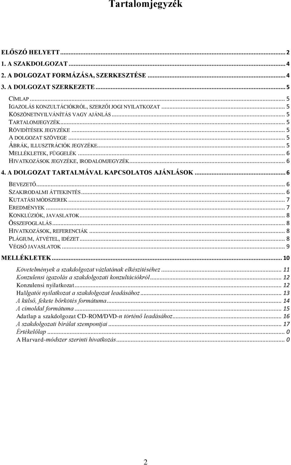 .. 6 HIVATKOZÁSOK JEGYZÉKE, IRODALOMJEGYZÉK... 6 4. A DOLGOZAT TARTALMÁVAL KAPCSOLATOS AJÁNLÁSOK... 6 BEVEZETŐ... 6 SZAKIRODALMI ÁTTEKINTÉS... 6 KUTATÁSI MÓDSZEREK... 7 EREDMÉNYEK.