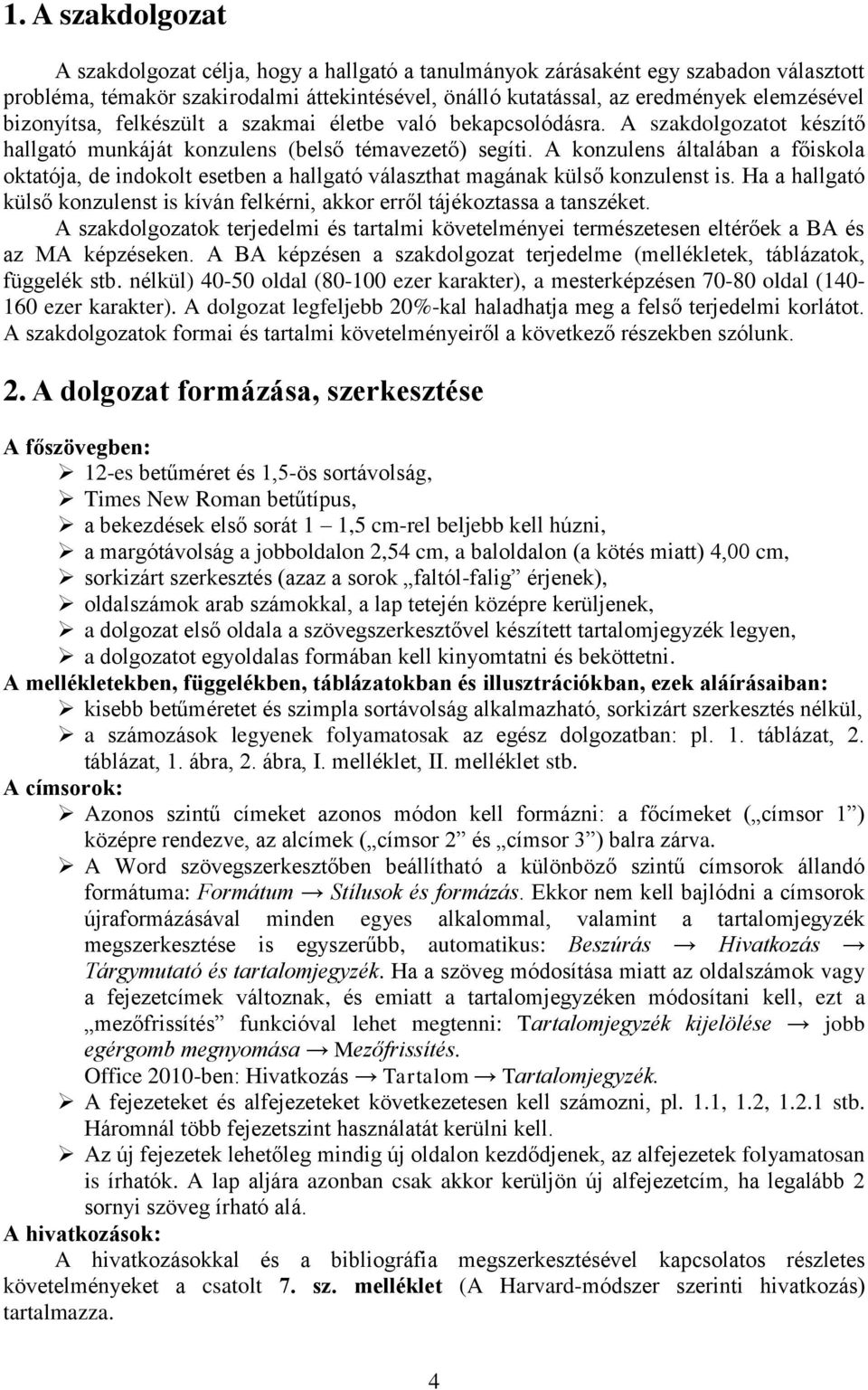 A konzulens általában a főiskola oktatója, de indokolt esetben a hallgató választhat magának külső konzulenst is.