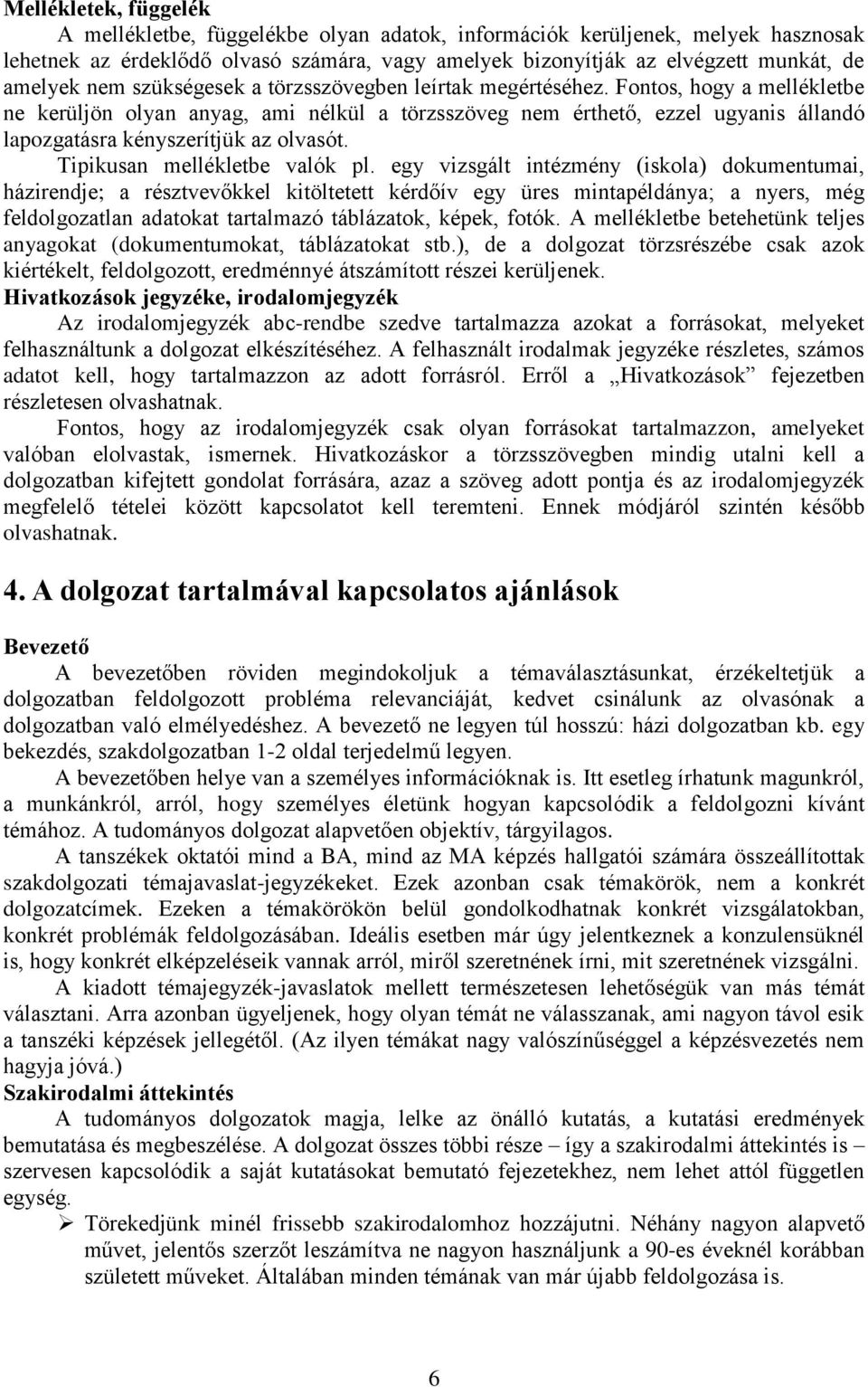 Fontos, hogy a mellékletbe ne kerüljön olyan anyag, ami nélkül a törzsszöveg nem érthető, ezzel ugyanis állandó lapozgatásra kényszerítjük az olvasót. Tipikusan mellékletbe valók pl.