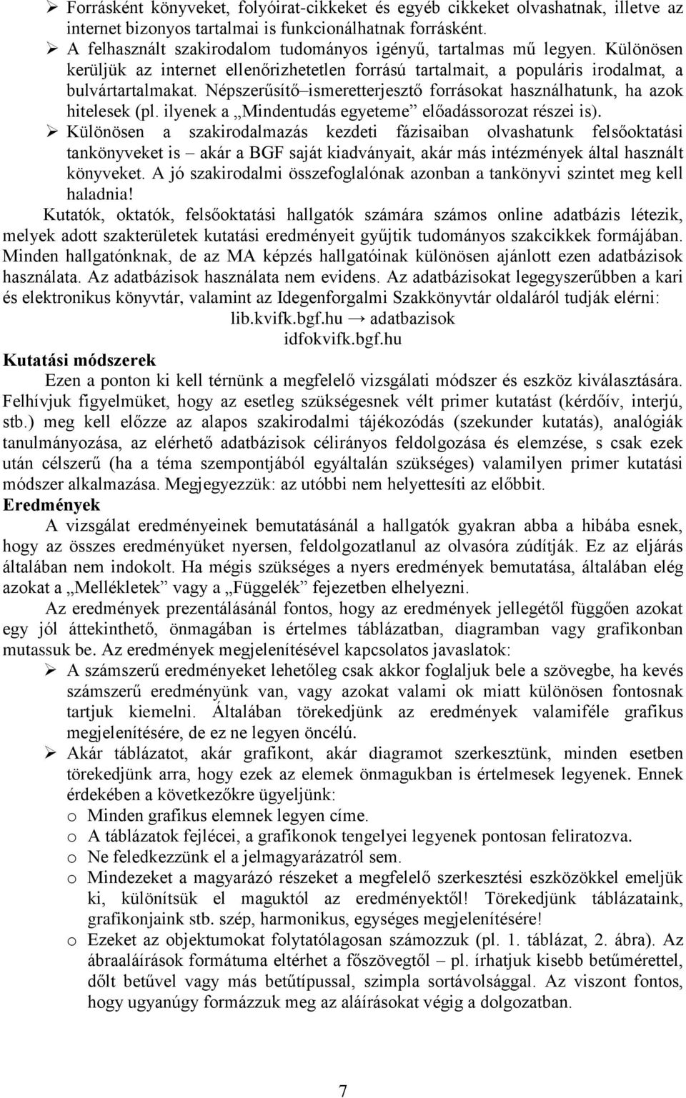 Népszerűsítő ismeretterjesztő forrásokat használhatunk, ha azok hitelesek (pl. ilyenek a Mindentudás egyeteme előadássorozat részei is).