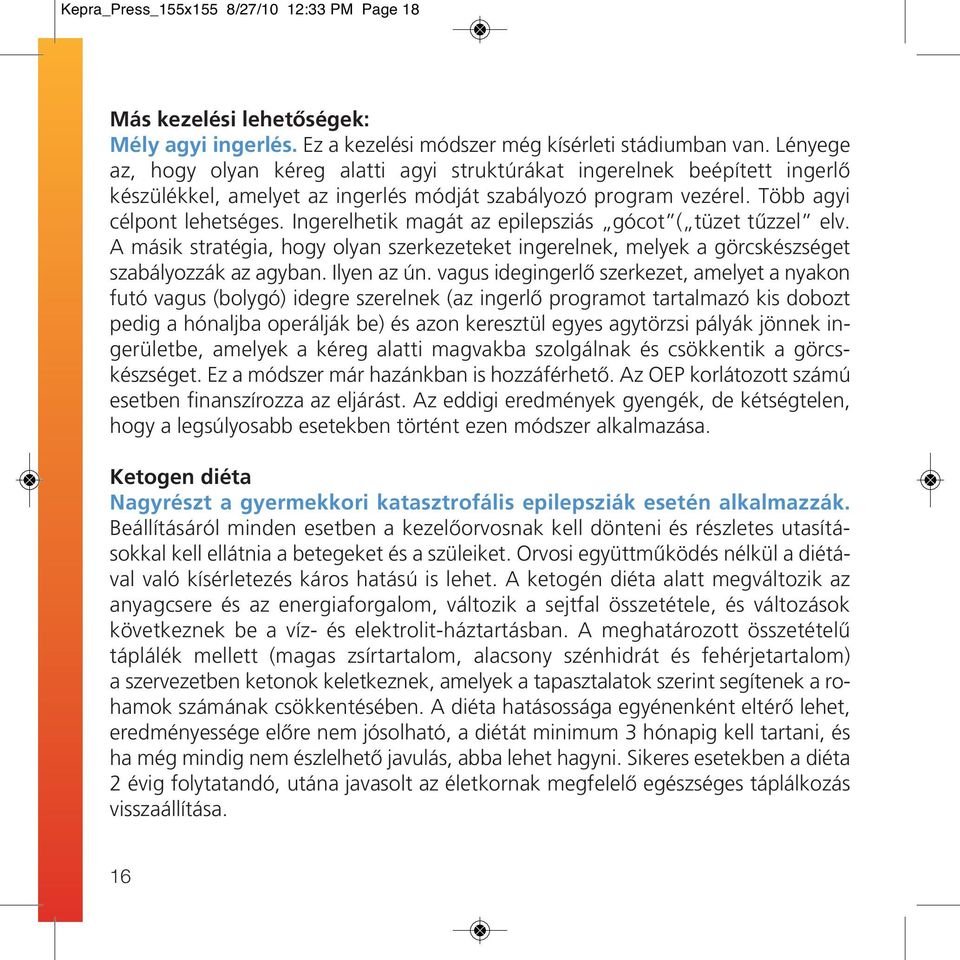 Ingerelhetik magát az epilepsziás gócot ( tüzet tûzzel elv. A másik stratégia, hogy olyan szerkezeteket ingerelnek, melyek a görcskészséget szabályozzák az agyban. Ilyen az ún.