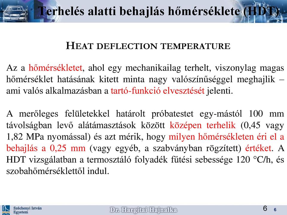 A merőleges felületekkel határolt próbatestet egy-mástól 100 mm távolságban levő alátámasztások között középen terhelik (0,45 vagy 1,82 MPa nyomással) és azt