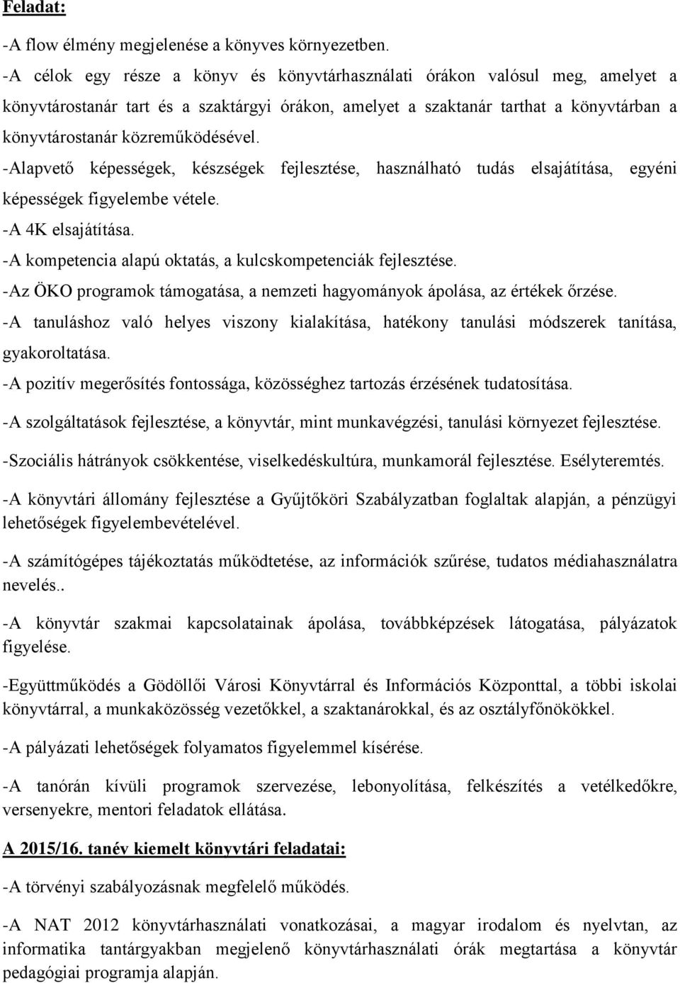 közreműködésével. -Alapvető képességek, készségek fejlesztése, használható tudás elsajátítása, egyéni képességek figyelembe vétele. -A 4K elsajátítása.