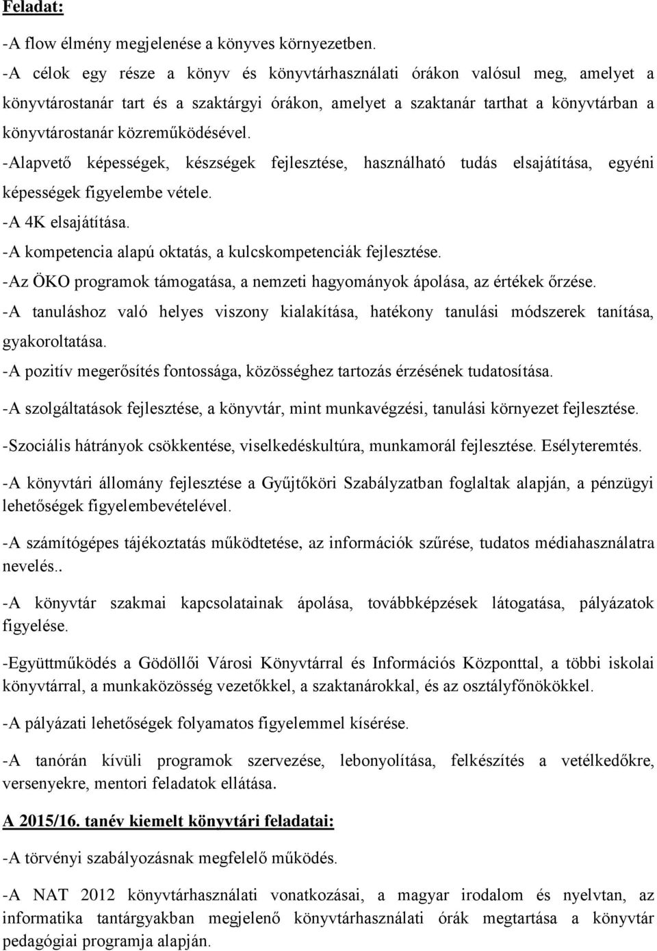 közreműködésével. -Alapvető képességek, készségek fejlesztése, használható tudás elsajátítása, egyéni képességek figyelembe vétele. -A 4K elsajátítása.