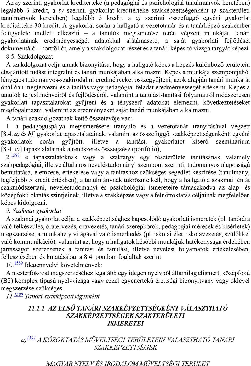 A gyakorlat során a hallgató a vezetőtanár és a tanárképző szakember felügyelete mellett elkészíti a tanulók megismerése terén végzett munkáját, tanári gyakorlatának eredményességét adatokkal