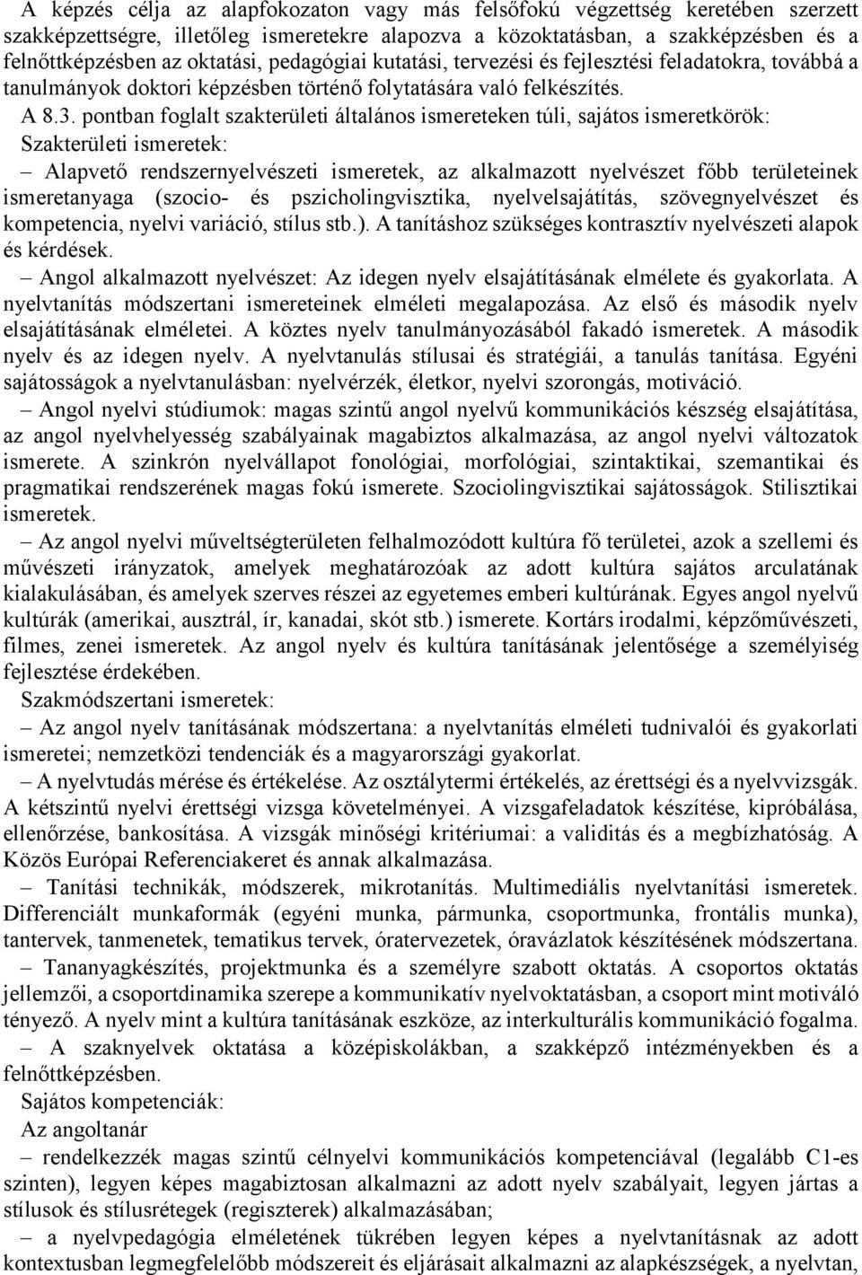 Alapvető rendszernyelvészeti ismeretek, az alkalmazott nyelvészet főbb területeinek ismeretanyaga (szocio- és pszicholingvisztika, nyelvelsajátítás, szövegnyelvészet és kompetencia, nyelvi variáció,