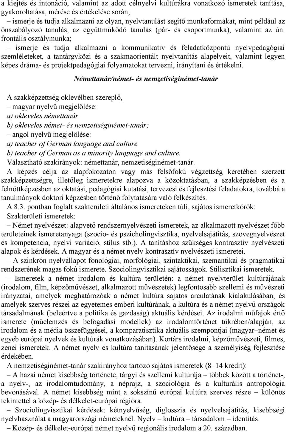 frontális osztálymunka; ismerje és tudja alkalmazni a kommunikatív és feladatközpontú nyelvpedagógiai szemléleteket, a tantárgyközi és a szakmaorientált nyelvtanítás alapelveit, valamint legyen képes