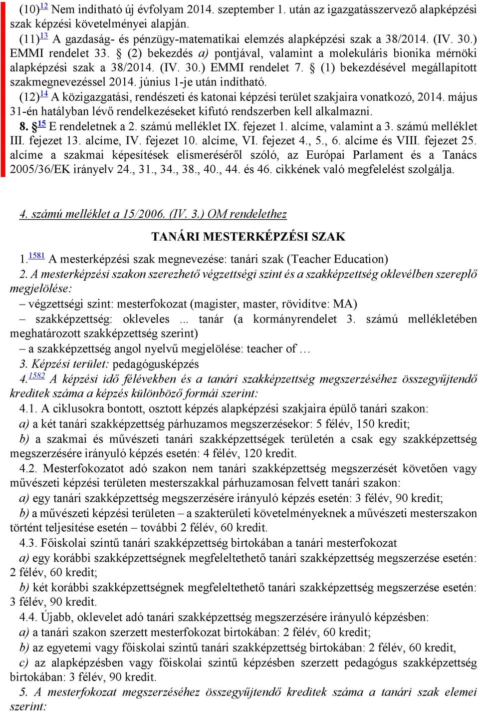 (IV. 30.) EMMI rendelet 7. (1) bekezdésével megállapított szakmegnevezéssel 2014. június 1-je után indítható. (12) 14 A közigazgatási, rendészeti és katonai képzési terület szakjaira vonatkozó, 2014.