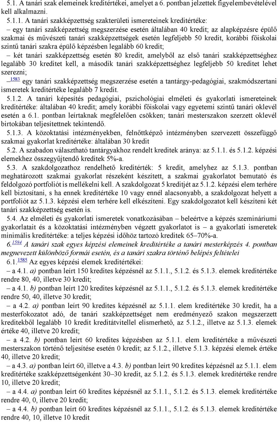 képzésben legalább 60 kredit; két tanári szakképzettség esetén 80 kredit, amelyből az első tanári szakképzettséghez legalább 30 kreditet kell, a második tanári szakképzettséghez legfeljebb 50