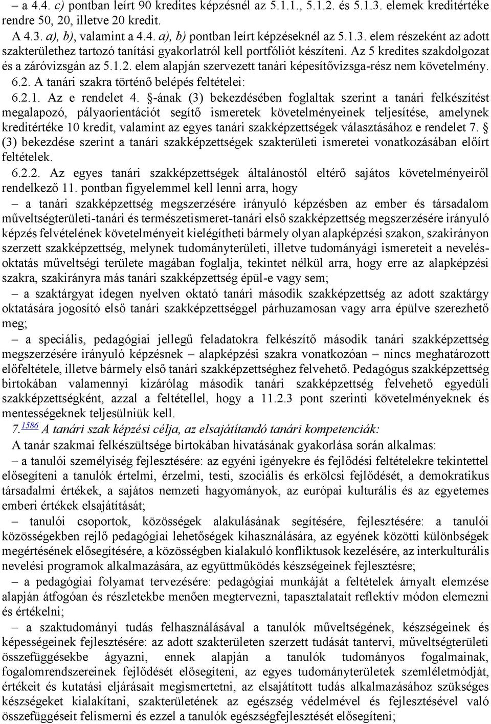 -ának (3) bekezdésében foglaltak szerint a tanári felkészítést megalapozó, pályaorientációt segítő ismeretek követelményeinek teljesítése, amelynek kreditértéke 10 kredit, valamint az egyes tanári