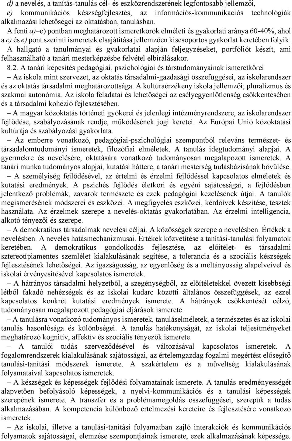 A fenti a) e) pontban meghatározott ismeretkörök elméleti és gyakorlati aránya 60-40%, ahol a c) és e) pont szerinti ismeretek elsajátítása jellemzően kiscsoportos gyakorlat keretében folyik.