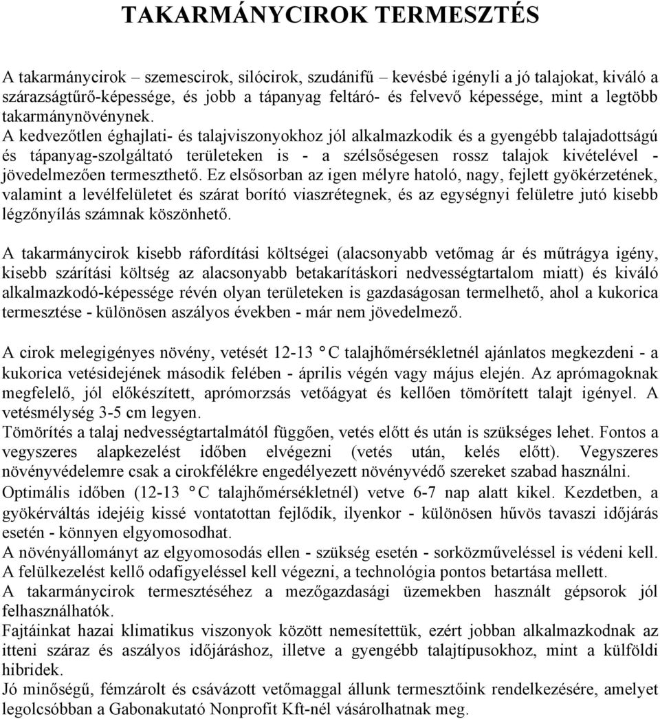 A kedvezőtlen éghajlati- és talajviszonyokhoz jól alkalmazkodik és a gyengébb talajadottságú és tápanyag-szolgáltató területeken is - a szélsőségesen rossz talajok kivételével - jövedelmezően